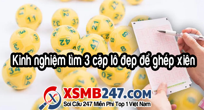Kinh nghiệm tìm 3 cặp lô đẹp để ghép xiên Kinh nghiệm tìm 3 cặp lô đẹp để ghép xiên